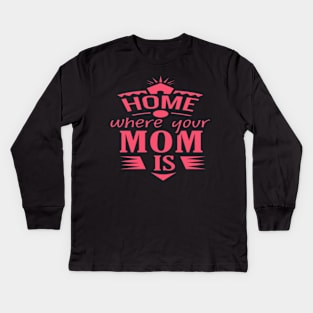 HOME WHERE YOUR MOM IS DESIGN FOR MOTHER'S DAY GIFTS Kids Long Sleeve T-Shirt